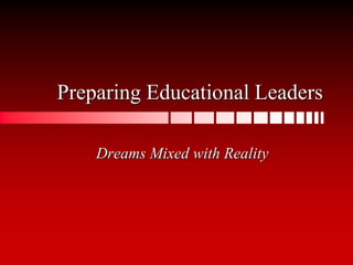 Preparing Educational Leaders
Dreams Mixed with Reality
 