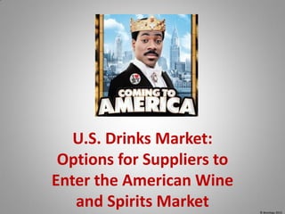 © Bevology 2015
U.S. Drinks Market:
Options for Suppliers to
Enter the American Wine
and Spirits Market
 