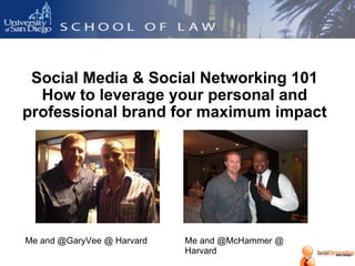 Social Media & Social Networking 101 How to leverage your personal and professional brand for maximum impact Me and @GaryVee @ Harvard Me and @McHammer @ Harvard 