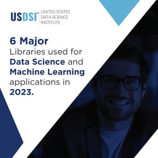 6 Major
Libraries used for
Data Science and
Machine Learning
applications in
2023.
 