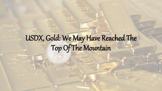 USDX, Gold: We May Have Reached The
Top Of The Mountain
 