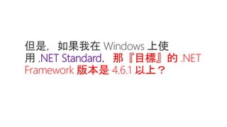 .NET Standard 那『目標』的 .NET
Framework 版本是 4.6.1 以上？
 