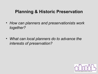 Planning & Historic Preservation
• How can planners and preservationists work
together?
• What can local planners do to advance the
interests of preservation?
 