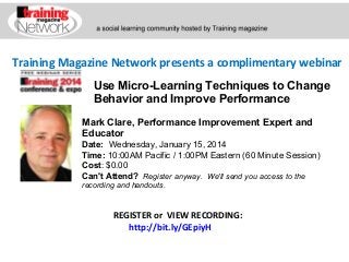 Training Magazine Network presents a complimentary webinar
Use Micro-Learning Techniques to Change
Behavior and Improve Performance
Mark Clare, Performance Improvement Expert and
Educator
Date:  Wednesday, January 15, 2014
Time: 10:00AM Pacific / 1:00PM Eastern (60 Minute Session)
Cost: $0.00 
Can't Attend?  Register anyway. We'll send you access to the
recording and handouts.

REGISTER or VIEW RECORDING:
http://bit.ly/GEpiyH

 
