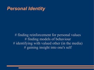 Personal Identity # finding reinforcement for personal values # finding models of behaviour # identifying with valued othe...