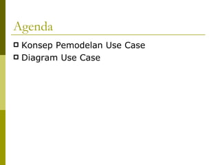Agenda Konsep Pemodelan Use Case Diagram Use Case 