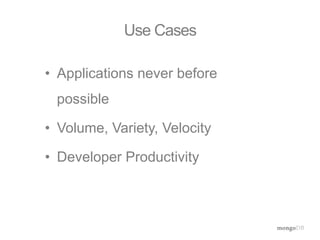 Use Cases 
• Applications never before 
possible 
• Volume, Variety, Velocity 
• Developer Productivity 
 