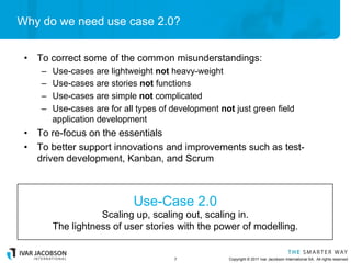 Why do we need use case 2.0?


 •  To correct some of the common misunderstandings:
    –    Use-cases are lightweight not...