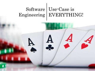 Use-Case is
EVERYTHING!
Software
Engineering
1Use-Case is Everything!
 