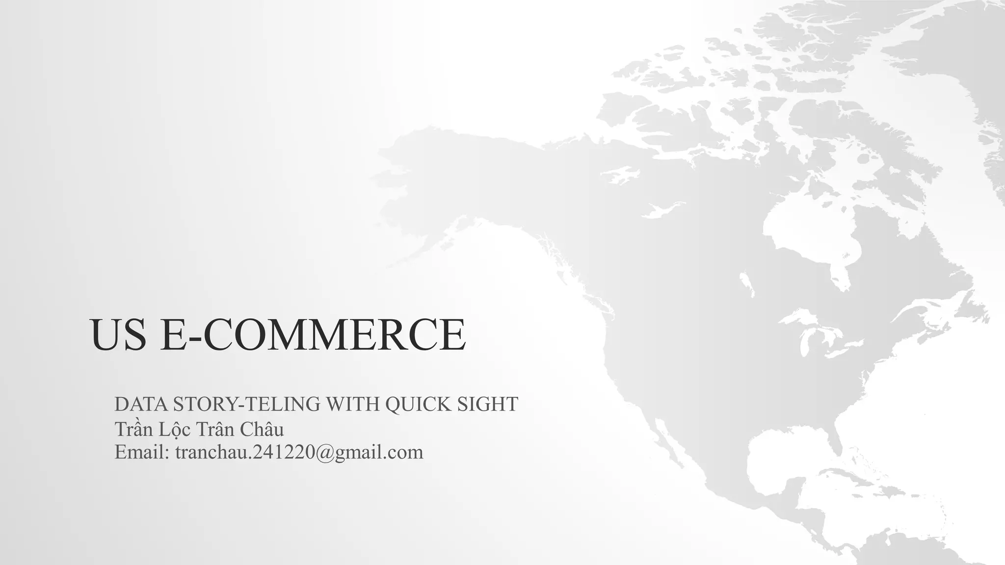 US E-COMMERCE
Trần Lộc Trân Châu
Email: tranchau.241220@gmail.com
DATA STORY-TELING WITH QUICK SIGHT
 