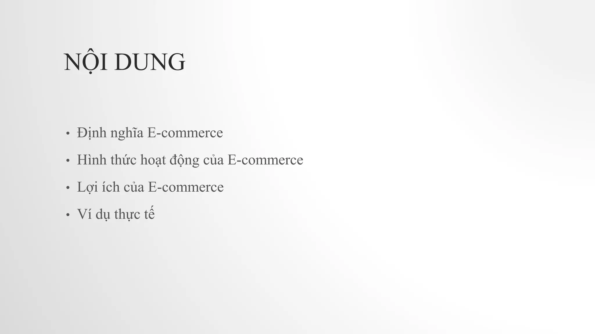 NỘI DUNG
• Định nghĩa E-commerce
• Hình thức hoạt động của E-commerce
• Lợi ích của E-commerce
• Ví dụ thực tế
 
