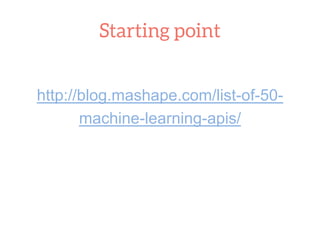 http://blog.mashape.com/list-of-50-
machine-learning-apis/
 