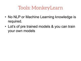 • No NLP or Machine Learning knowledge is
required.
• Lot’s of pre trained models & you can train
your own models
 