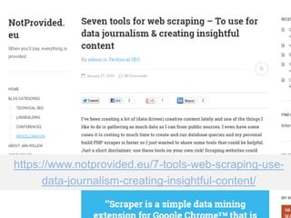 https://www.notprovided.eu/7-tools-web-scraping-use-
data-journalism-creating-insightful-content/
 