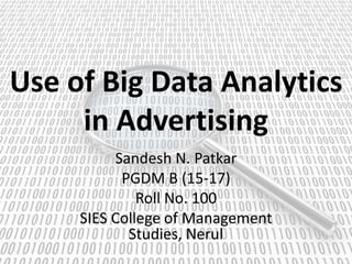Use of Big Data Analytics
in Advertising
Sandesh N. Patkar
PGDM B (15-17)
Roll No. 100
SIES College of Management
Studies, Nerul
 