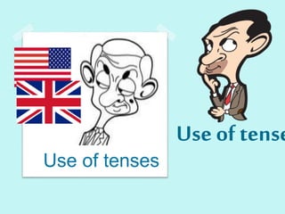 Use of tense
Use of tenses
 
