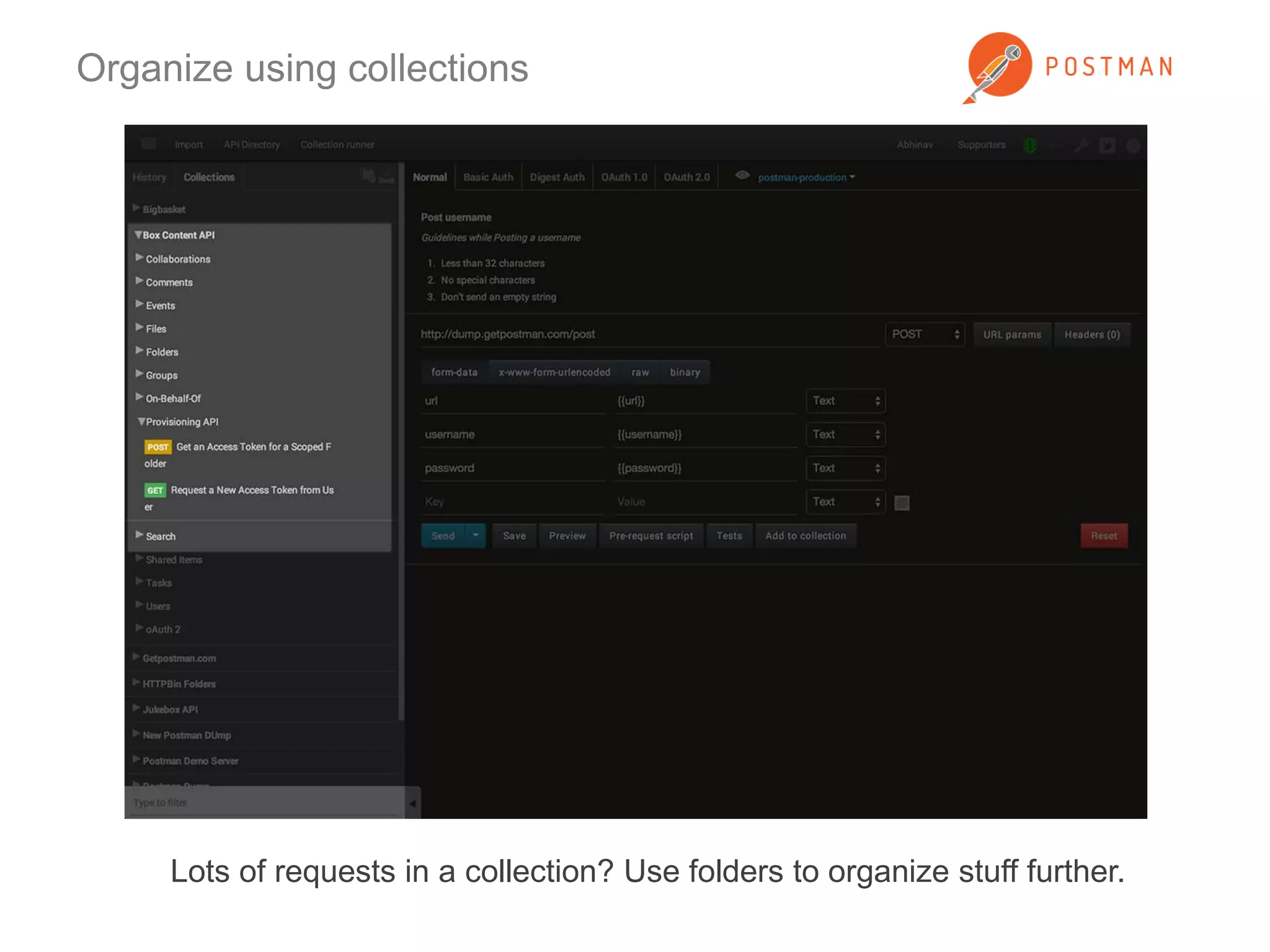 Organize using collections 
Lots of requests in a collection? Use folders to organize stuff further. 
 