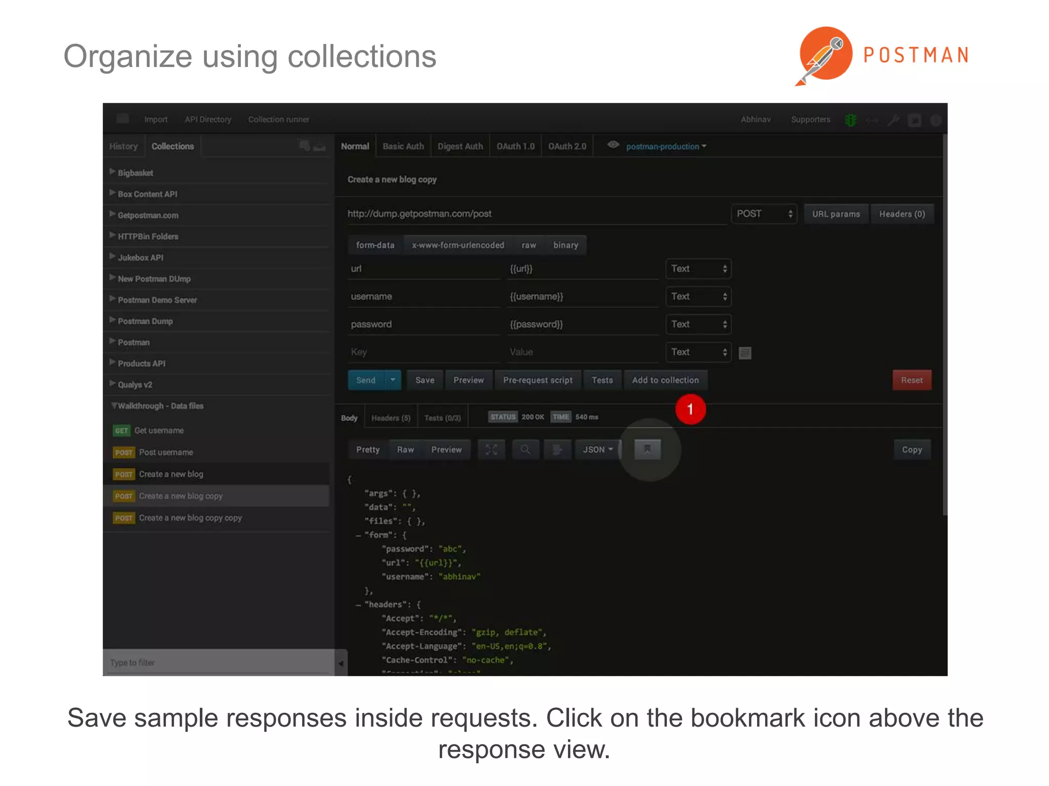 Organize using collections 
Save sample responses inside requests. Click on the bookmark icon above the 
response view. 
 