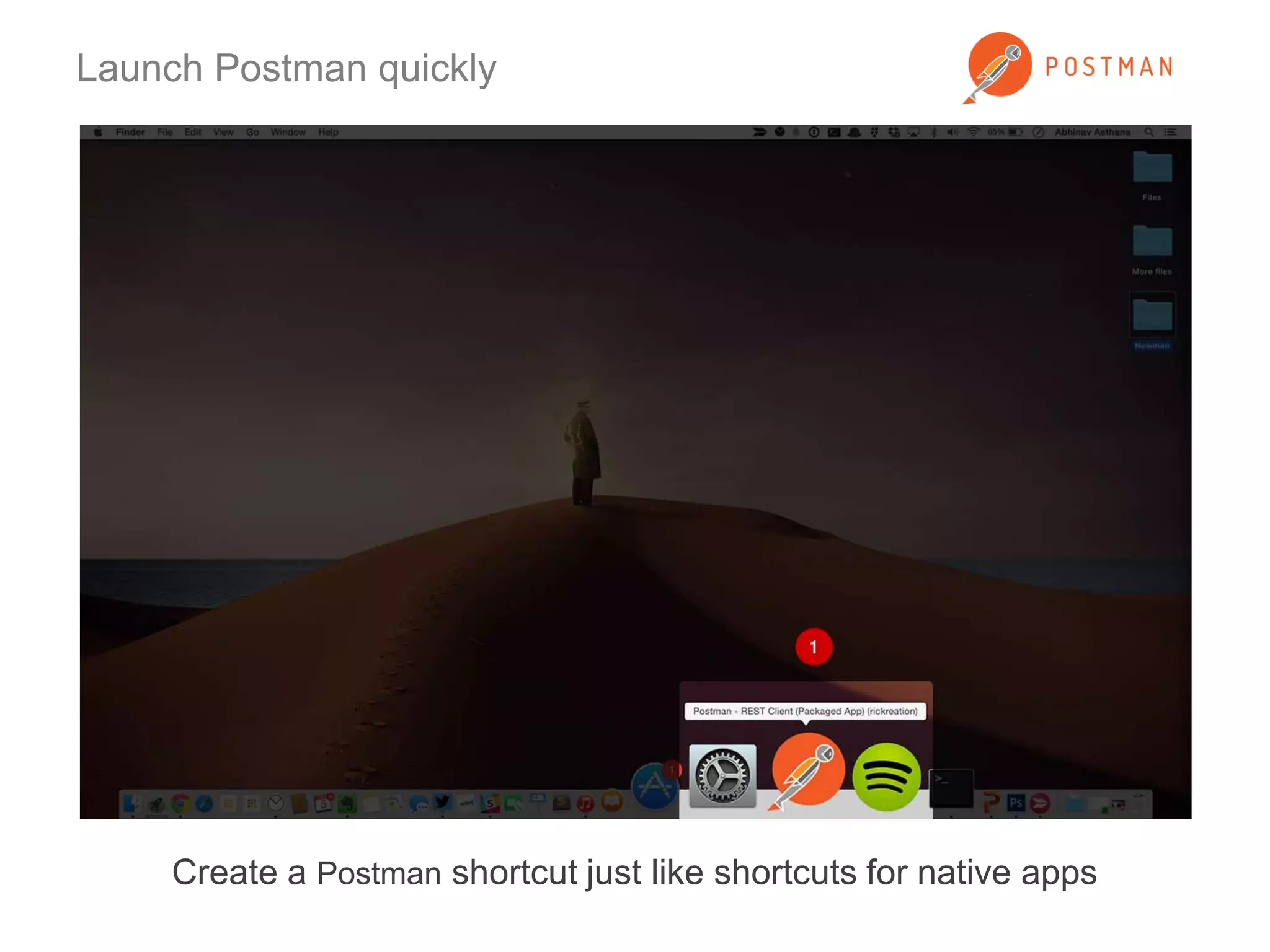 Launch Postman quickly 
Create a Postman shortcut just like shortcuts for native apps 
 
