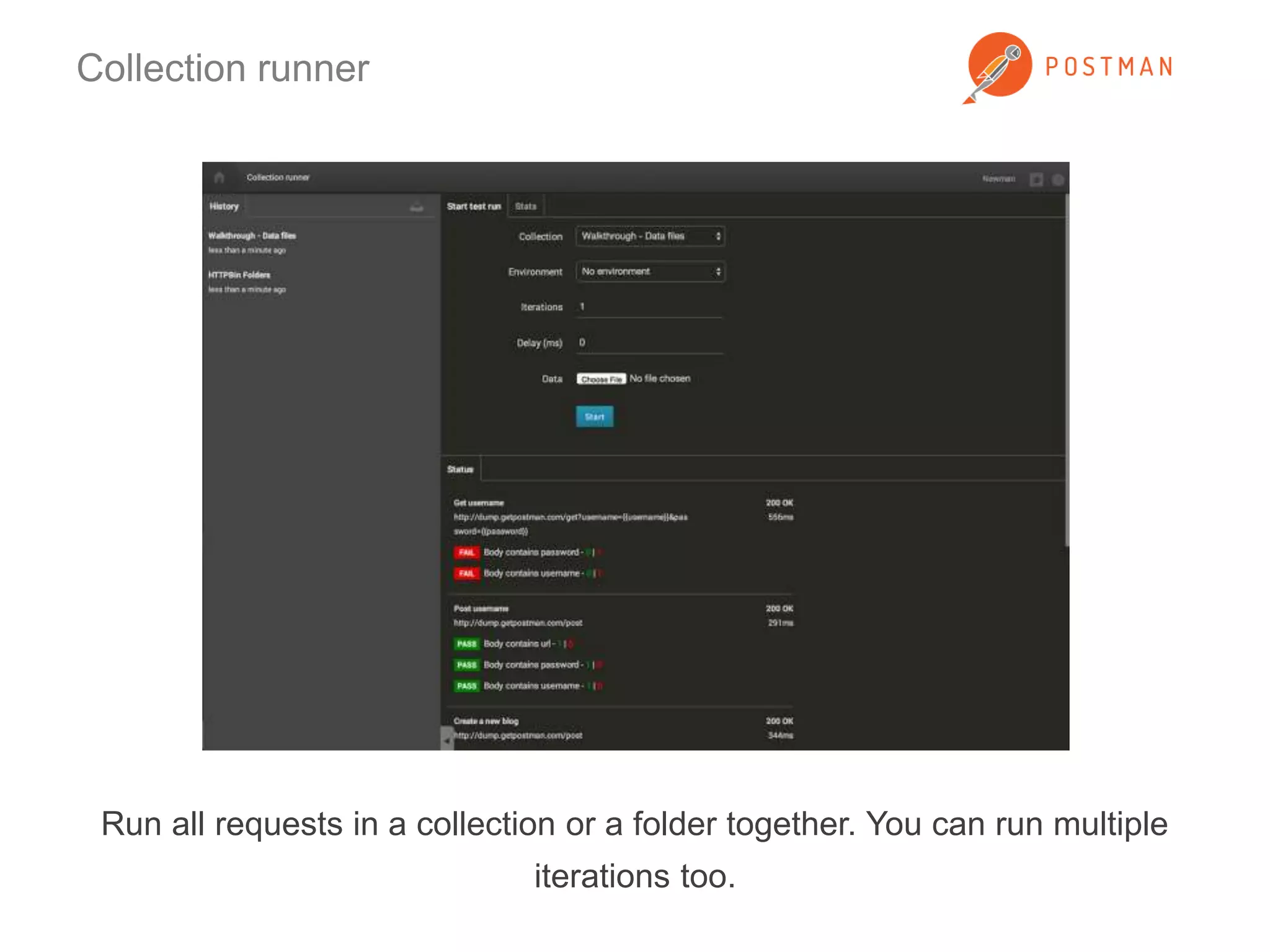 Collection runner 
Run all requests in a collection or a folder together. You can run multiple 
iterations too. 
 