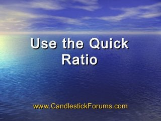 Use the Quick
Ratio
www.CandlestickForums.com

 