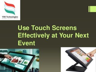 Use Touch Screens
Effectively at Your Next
Event
 