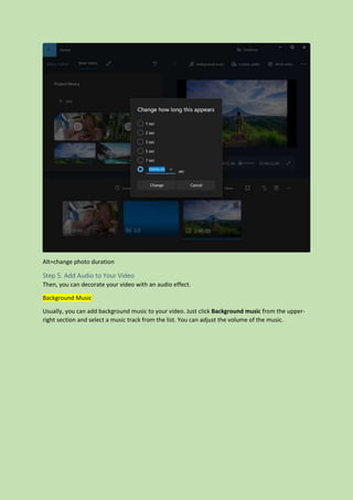 Alt=change photo duration
Step 5. Add Audio to Your Video
Then, you can decorate your video with an audio effect.
Background Music
Usually, you can add background music to your video. Just click Background music from the upper-
right section and select a music track from the list. You can adjust the volume of the music.
 