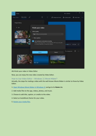 Alt=finish your video in Video Editor
Now, you can enjoy the new video created by Video Editor.
How to Use Video Editor – Windows 11 Movie Maker?
Actually, the steps for making a video with the well-known Movie Maker is similar to those by Video
Editor.
1. Open Windows Movie Maker in Windows 11 and go to its Home tab.
2. Add media files to the app, videos, photos, and music.
3. Choose to add title, caption, or credits to the video.
4. Select an AutoMovie theme for your video.
5. Rotate your media files.
 