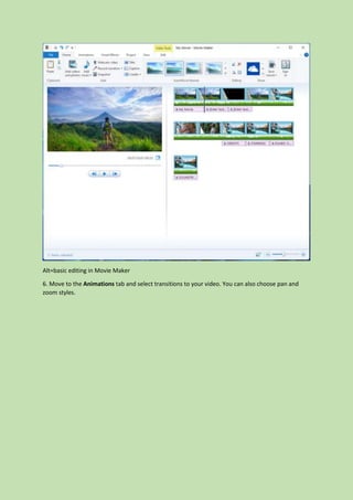 Alt=basic editing in Movie Maker
6. Move to the Animations tab and select transitions to your video. You can also choose pan and
zoom styles.
 