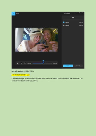 Alt=split a video in Video Editor
Add Texts to a Video Clip
Choose the target video and choose Text from the upper menu. Then, type your text and select an
animated text style and layout for it.
 