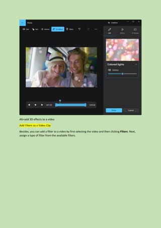 Alt=add 3D effects to a video
Add Filters to a Video Clip
Besides, you can add a filter to a video by first selecting the video and then clicking Filters. Next,
assign a type of filter from the available filters.
 