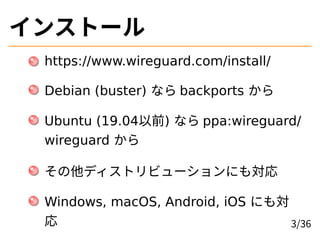 󥹥ȩ`
https://www.wireguard.com/install/
Debian (buster) ʤ backports 
Ubuntu (19.04ǰ) ʤ ppa:wireguard/
wireguard 
ǥȥӥ`ˤ⌝
Windows, macOS, Android, iOS ˤ⌝
 3/36
 