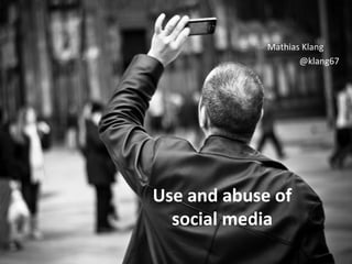 Mathias Klang
                    @klang67




Use and abuse of
  social media
 
