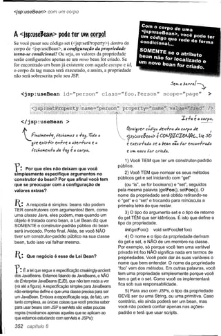 <jsp:useBean>         com um      CO!PO



                                                                              Com o corpo de uma
A <jsp:useJeat1> pode ter Uitcorpo!                                          <jsP:UseBean>, você pode ter
Se você puser seu código set (<jsp:setProperty»   dentro do                   um CÓdigo que rode de forma
                                                                              Condicional. ••
corpo de <jsp:useBean>, a configuração da propriedade
torna-se condicional! Ou seja, os valores da propriedade                     SOMENTE se o atributo
serão configurados apenas se um nov