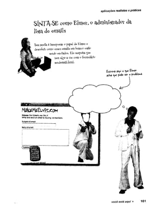 aplicações realistas e práticas
SINTAXE comoEkner, e administrador da
lista de etnails
3uaiaíeía é Interpretai' p papel de Elmer e
desoot-rijr C
9H
}9 egses einails em bt^ncç esta.9
sendo enviados. Ele suspeita <jue
tem algo a Ver com o formulário
sendemail.kml-
Êstrcvâ a<wi o <ue £Uev
atha «uc pode sev- o ^roble^a
 