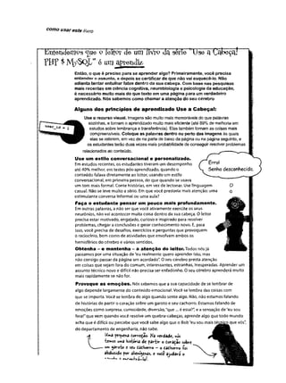 como usar este livro
tíntendeni9s c
jue o JeítPr c[e um JiVtP cfa sène ^Jse a C^eça!
Então, o que é preciso para se aprender algo? Primeiramente, você precisa
entender o assunto, e depois se certificar de que não vai esquecê-lo. Não
adianta tentar entulhar fatos dentro da sua cabeça. Com base nas pesquisas
mais recentes em ciência cognitiva, neurobiologia e psicologia da educação,
é necessário muito mais do que texto em uma página para um verdadeiro
aprendizado. Nós sabemos como chamar a atenção do seu cérebro
Alguns dos princípios de aprendizado Use a Cabeçal:
Use o recurso visual. Imagens são muito mais memoráveis do que palavras
sozinhas, e tomam o aprendizado muito mais eficiente (até 89% de melhoria em
estudos sobre lembrança e transferência). Eias também tornam as coisas mais
compreensíveis. Coloque as palavras dentro ou perto das imagens às quais
elas se referem, em vez de na parte de baixo da página ou na página seguinte, e
os estudantes terão duas vezes mais probabilidade de conseguir resolver problemas
relacionados ao conteúdo.
U se um estilo coiw ersacional e personalizado.
Em estudos recentes, os estudantes tiveram um desempenho
até 40% melhor, em testes pós-aprendizado, quando o
conteúdo falava diretamente ao leitor, usando um estilo
conversacional, em primeira pessoa, do que quando se usava
um tom mais formal, Conte histórias, em vez de lecionar. Use 1
casual. Não se leve muito a sério. Hm que você prestaria mais c
estimulante conversa informal ou uma aula?
Faça o estudante pensar um pouco m ais profun
Em outras palavras, a não ser que você ativamente exercite os
neurônios, não vai acontecer muita coisa dentro da sua cabeç
precisa estar motivado, engajado, curioso e inspirado para res
problemas, chegar aconclusões e gerar conhecimento novo. f
isso, você precisa de desafios, exercícios e perguntas que prov
o raciocínio, bem como de atividades que envolvam ambos os
hemisférios do cérebro e vários sentidos.
Obtenha - e mantenha - a atenção do leitor. Tod<
passamos por uma situação de "eu realmente quero aprender
não consigo passar da página um acordado". O seu cérebro pr
em coisas que sejam fora do comum, interessantes, estranhas,
assunto técnico novo e difícil não precisa ser enfadonho. O se
mais rapidamente se não for.
Provoque as emoções. Nós sabemos que a sua capacid
algo depende largamente do conteúdo emocional. Você se lei
que se importa. Você se lembra de algo quando sente algo. N
<
de histórias de partir o coração sobre um garoto e seu cachori
emoções como surpresa, curiosidade, diversão, "que ... é essa?
fera!” que vem quando você resolve um quebra-cabeças, apre
acha que é difícil ou percebe que você sabe algo que o Bob "e
do departamento de engenharia, não sabe.
U**a pequena domdào- Na verdade, nés
íe**os Kistória de pariir o doraça© sobre
um $ârci# e seu ÁSâherro - o dadhorro -Ç
oi
abduzido por alienígenas, e vode ajudará ©
* 3»kí/flB-f-Srá—
ioJ.
 