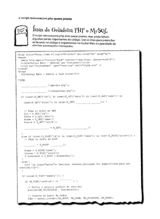 o script removescore.php quase pronto
Im as de Geladeira PHP & M /S o L
O script removescore.php está quase pronto, mas ainda faltam
algumas partes importantes do código. Use os imas para preencher
as lacunas no código e implementar no Guitar Wars a capacidade de
eliminar pontuações indesejadas.
<html xmlns="http://www.w3.org/1999/xhtml" xml:lang-’
'en’
' lang-"en">
<head>
<meta http-equiv="Content-Type" content="text/html; charset=utf-8"/>
<title>Guitar Wars - Remover uma Pontuag.ao</title>
clink rel="stylesheet" type="text/css" href="style.css" />
</head>
<body>
<h2>Guitar Wars - Remove a High Score</h2>
<?php
('appvars.php');
(’connectvars.
php’);
if (isset($_GET['id'3) && isset($_GET['date']) && isset($_GET[’name']) &&
isset{$ GET['score']) && isset($_G£T[ ............. 1)) i
// Pega os dados em GET
$id = $_GET['id’];
$date = $_GET['date'];
$name = $_GET ['
name1];
$score = $_GET['score'];
= $ GET [ .....];
else if (isset($_POST['id']) &£ isset($_POST[’name']) isset($_POST[1score
// Pega os dados em POST
= $ POST[ ];
$name = $ POST[1name'];
$score = $_POST['score'];
$ sceenshot = $_POST ['screenshot'];
}
else {
echo '
<p class="error">= Desculpe, nenhuma pontuaçao foi especij-icada para
removida.</p>1;
}
if (isset($_POST['submit'])) {
if ($_POST['confirm'] == ) {
// Exclui o arquivo gráfico do servidor
@unlink(GW_UPLOADPATH . $screenshot);
// Conecte no banco de dados
$dbc = mysqli_connect(DB_HOST, DB_USER, DB_PASSWORD,.DBJJAME);
 