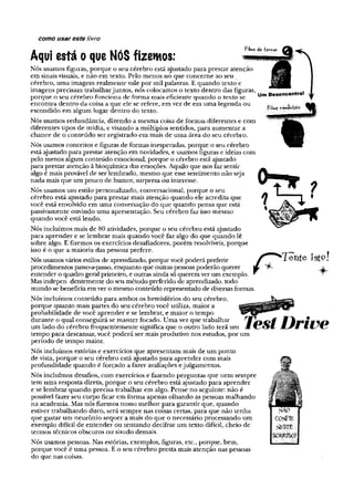 como usar este f/vro
Um Desencontro!
Ítilnoí
ã • r
n t i V ' A Ta PiUç de -tenror
Aqui esta o que NOS fizemos:
Nós usamos figuras, porque o seu cérebro está ajustado para prestar atenção
em sinaisvisuais, e não em texto. Pelo menos no que concerne ao seu
cérebro, uma imagem realmente vale por mil palavras. E quando texto e
imagens precisam trabalharjuntos, nós colocamos o texto dentro das figuras,
porque o seu cérebro funciona de forma mais eficiente quando o texto se
encontra dentro da coisa a que ele se refere, em vez de em uma legenda ou
escondido em algum lugar dentro do texto.
Nós usamos redundância, dizendo a mesma coisa de formas diferentes e com
diferentes tipos de mídia, e visando a múltiplos sentidos, para aumentar a
chance de o conteúdo ser registrado em mais de uma área do seu cérebro.
Nós usamos conceitos e figuras de formas inesperadas, porque o seu cérebro
está ajustado para prestar atenção em novidades, e usamos figuras e ideias com
pelo menos algum conteúdo emocional, porque o cérebro está ajustado
para prestar atenção à bioquímica das emoções. Aquilo que nos faz sentir
algo é mais provável de serlembrado, mesmo que esse sentimento não seja
nada mais que um pouco de humor, surpresa ou interesse.
Nós usamos um estilo personalizado, conversacional, porque o seu
cérebro está ajustado para prestar mais atenção quando ele acredita que
você está envolvido em uma conversação do que quando pensa que está
passivamente ouvindo uma apresentação- Seu cérebro faz isso mesmo
quando você está lendo.
Nós incluímos mais de 80 atividades, porque o seu cérebro está ajustado
para aprender e se lembrar mais quando você faz algo do que quando lê
sobre algo. Efizemos os exercícios desafiadores, porém resolvíveis, porque
isso é o que a maioria das pessoas prefere.
Nósusamosváriosestilos de aprendizado, porque você poderá preferir
procedimentos passo-a-passo, enquanto que outras pessoaspoderão querer
entender o quadro geral primeiro, e outras ainda sóquerem verum exemplo.
Masindepen dentemente do seu método preferido de aprendizado, todo
mundo sebeneficia emver omesmo conteúdo representado de diversasfornias.
Nós incluímos conteúdo para ambos os hemisférios do seu cérebro,
porque quanto mais partes do seu cérebro você utiliza, maior a
probabilidade de você aprender e se lembrar, e maior o tempo
durante o qual conseguirá se manter focado. Uma vez que trabalhar
um lado do cérebro frequentemente significa que o outro lado terá um M w
L J U Ê L Ê / x Z
tempo para descansar, você poderá ser mais produtivo nos estudos, por um
período de tempo maior.
Nós incluímos estórias e exercícios que apresentam mais de um ponto
de vista, porque o seu cérebro está ajustado para aprender com mais
profundidade quando é forçado a fazer avaliações ejulgamentos.
Nós incluímos desafios, com exercícios e fazendo perguntas que nem sempre
tem uma resposta direta, porque o seu cérebro está ajustado para aprender
e se lembrar quando precisa trabalhar em algo. Pense no seguinte: não é
possívelfazer seu corpo ficar em forma apenas olhando as pessoas malhando
na academia. Mas nós fizemos nosso melhor para garantir que, quando
estiver trabalhando duro, será sempre nas coisas certas, para que não tenha
que gastar um neurônio sequer a mais do que o necessário processando um
exemplo difícil de entender ou tentando decifrar um texto difícil, cheio de
termos técnicos obscuros ou sisudo demais.
Nós usamos pessoas. Nas estórias, exemplos, figuras, etc., porque, bem,
porque você é uma pessoa. E o seu cérebro presta mais atenção nas pessoas
do que nas coisas.
lente isto'
NAO
CCNFÏE
;$B3p3
scaaSséi?
 