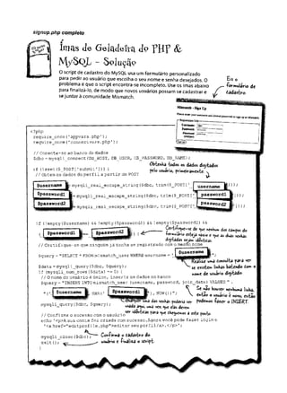 signup.php completo
I m a s d e G e l í  c l e n <  d o P H P &
M/SQL - Soluçã®
O script de cadastro do M ySQ l usa um formulário personalizado
para pedir ao usuário que escolha o seu nome e senha desejados. 0 tis o
problema é que o script encontra-se incompleto. Use os imas abaixo -formuláriode
para finalizá-lo, de modo que novos usuários possam se cadastrar e J dâdastro-
se juntar à comunidade Mismatch. — ▼
<?php
req u í r e _ o n c e ('appvars-php');
require__once('connectvars-php');
// Conecte-se ao banco de dados
$dbc= mysqli_Connect(DB_HOST, DB_USER, DB__PASSWORD, DB_NAME);
Obtenha -
t
o
d
o
sos dados digitados
:mysqli__real_escape_string ($dbc, trim ($_POST [’
i f (isset ($_POST t submit ] ) ) { pelo usuário, prii*eira«*ente-
// Obtem os dados do perfil a partir de POST
$username
$passwordl
$password2
Jr=my s q l i__real_escape_s tr ing ($dbc, trim ($_POST ['
:mysqli_real_escape_string ($dbc, t r i m ($ _ P O S T [ .
if (!empty(Çusernarae) && !empty($passwordl) && !empty($password2) &&
<, Spasswordl | | $passMoraL B l (4r
atytadês sejãm tdcwfcttss*
// Certifique-se que ninguém já tenha se registrado com o mesmo nome
$usemame
ealizí v^a donsulta para ver
$data =my s q l i_ query ($dbc, $query) / 'v. sc e*,stem i'mKas batendo dom o
if (mySqli_num_rovs ($data> = 0) { ^ dc ^  0 deitado.
$query = "SELECT * FROM mismatch_user WHERE username =
//O nome do usuário é único, inserir os dados no banco
$query= "INSERT INTO mismatch_user (username, password, join_date) VALUES " .
S H A (1

£e não houver nenhunta linha,
entao o usuário é novoj entâo
$passwordl ^ ,now (
))
, . (í, ,, t ^ ^ P S a das sínhas poderia %
e
r P f a z e r o ÍNSERT.
mysql^querylSdbc, $query>; ar i
, « M „£ £ s dev„,
// Confirma o sucesso com o u s u á r i o " ’
d“ ‘
tiUs f * «•*»<«« a trtt pont».
echo 1<p>A sua conta foi criada com sucesso.Agora você pode fazer login e
1<a href="editprofile.php">editar seu perfil/a>.</p>1;
CcM-firma o Lddâskro do
mysqli_close($dbc);
exit (); g- usuário e f inaliza o siript-
}
 