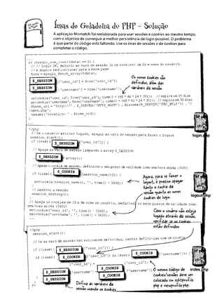 Inicis de Geladeira d v f [ í f - Solução
A aplicação Mismatch foi reelaborada para usar sessões e cookies ao mesmo tempo,
com o objetivo de conseguir a melhor persistência de login possível. 0 problema
é que parte do código está faltando. Use os imas de sessões e de cookies para
completar o código.
$ SESSION
if ( m y s q l i n u m _ r o w s ( $ d a t a ) — 1 ) { _
/ / // Login OK, definir as vars de sessão (e os cookies) de i d e nome do u s u a n o ,
// e depois redirecionar para a home page
$row = mysqli_fetch__array ($data) ;
O
snoves dookies s
â
o
[ ' u s e r _ i d ' ] = $row [ ’u s e r _ i d ’ ] ; d e iiw d o s, âl«w d â s
$ SESSION S j. <usernam e' ] = $row [ ’usernam e' ] ; ^ Vâriaveis dâ ses$a©.
setcookie('user_id’, $row[' userid' ], time (
) + (60 * 60 * 24 * 30) ); // expira em 30 dias
setcookie (’username ', $row [’username’], time (
) + (60 * 60 * 24 * 30)■ ; i / expira em 30 dia
$home url = ’ h t t p : / / ’ - $ _ S E R V E R ['HTTP_ H 0 S T 1] . d i r n a m e ($_SE R V E R [ PHP_SELF ]) . /
index.php’;
h e a d e r (’Location : ' . $home_url);
usuário estiver logado, apagar as vars de sessão para faser o logout
+
■^ v
“+
- /  ♦
<?php
// Se o
s e ssion_start{);
if <isset(j $_SESSION M ' u se r_ i d ' ])) {
// Apaga a s Wr'à"3g"£<?§^io limpando o array $_SESSION
a r r a y ();
login.f
$ SESSION
/ / Apaga o cookie de sessão, def:
. . . ^ , i $ COOKIE
if ( i s s e t ( L _ ^ ^
tinindo o seu prazo de validade como uma hora atrás (3600)
|tsession_name ()])){ ^ ^ 0
setcookie (session_name (
) , 11, time (
) - 3600) ; ^ " logout, C pVCdiSO âpa^âr
^ taivbo o ôookic da
// Destrói a sessão w . ±
session_destroy (
) ; .SC£S3o ^uânxo O
) / dookies d« l
o
j
í
i
r
»
.
// Apaga os cookies de id e de n o m e do usuário, definind'
uma hora atrás (3600)
setcookie ('user_id’, ’', time (
) - 3600); Câso o wsuirio t^ao «st«a
setcookie ('username', ’ ’, time (
) - 3600) ;^ Ic ^ d o atrâv« da StSSèo,
______________________ verilidav *r f —
logoutfphp
os seus prazos de validade como
e
siâ
cd
e
fin
id
o
s
.
<?php
session_start();
// Se a s vars de sessão não estiverem definidas, tentar defini-las com um coofclí
§[ 'user_id' ]))
M ' u s e r id' ]) && isset (
'■
I 'username ']) ) {
I
?>
['user_id'] =
1u s e r n a m e ']
['user _ i d ’];
[’username ’] ï 0 wicswo dodf^o de ifldfiX.php
$__cookie M ô
o
o
k
ie
s/s
e
s
s
o
c
sdeve se
r
n doiodâdo e» edi-frproíiie-
Pehna as variaveis da ?h? c vic^ciilefhf.
sessao usahdo os dookigs. ____________
 