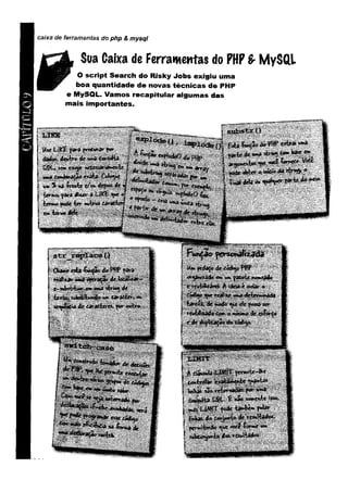 capítulo
9
caixa de ferramentas do php & mysql
L Sua Caixa de Ferramentas do PHP £- MySQL
r O script Search do Risky Jobs exigiu uma
boa quantidade de novas técnicas de PHP
e MySQL. Vamos recapitular algumas das
mais importantes.
 