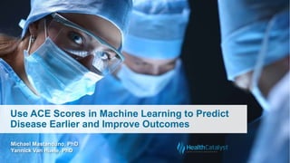 Use ACE Scores in Machine Learning to Predict
Disease Earlier and Improve Outcomes
Michael Mastanduno, PhD
Yannick Van Huele, PhD
 