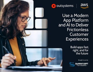 Use a Modern
App Platform
and AI to Deliver
Frictionless
Customer
Experiences
Build apps fast,
right, and for
the future
Brought to you by:
Swaran Soft
- Tech Simpliﬁed -
 