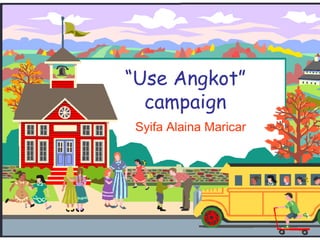 “Use Angkot”
campaign
Syifa Alaina Maricar
 