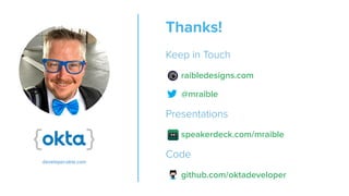 Thanks!
Keep in Touch
raibledesigns.com
@mraible
Presentations
speakerdeck.com/mraible
Code
github.com/oktadeveloper
developer.okta.com
 