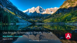 Use Angular Schematics to Simplify Your Life
August 15, 2019
Matt Raible | @mraible
Photo by Trish McGinity mcginityphoto.com
 