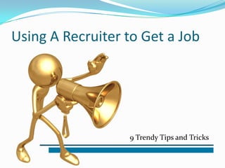 Using A Recruiter to Get a Job

9 Trendy Tips and Tricks

 