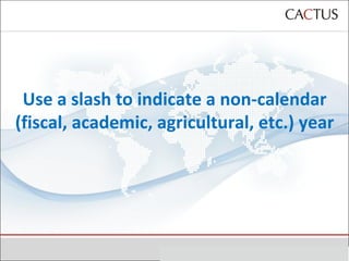 Use a slash to indicate a non-calendar (fiscal, academic, agricultural, etc.) year 