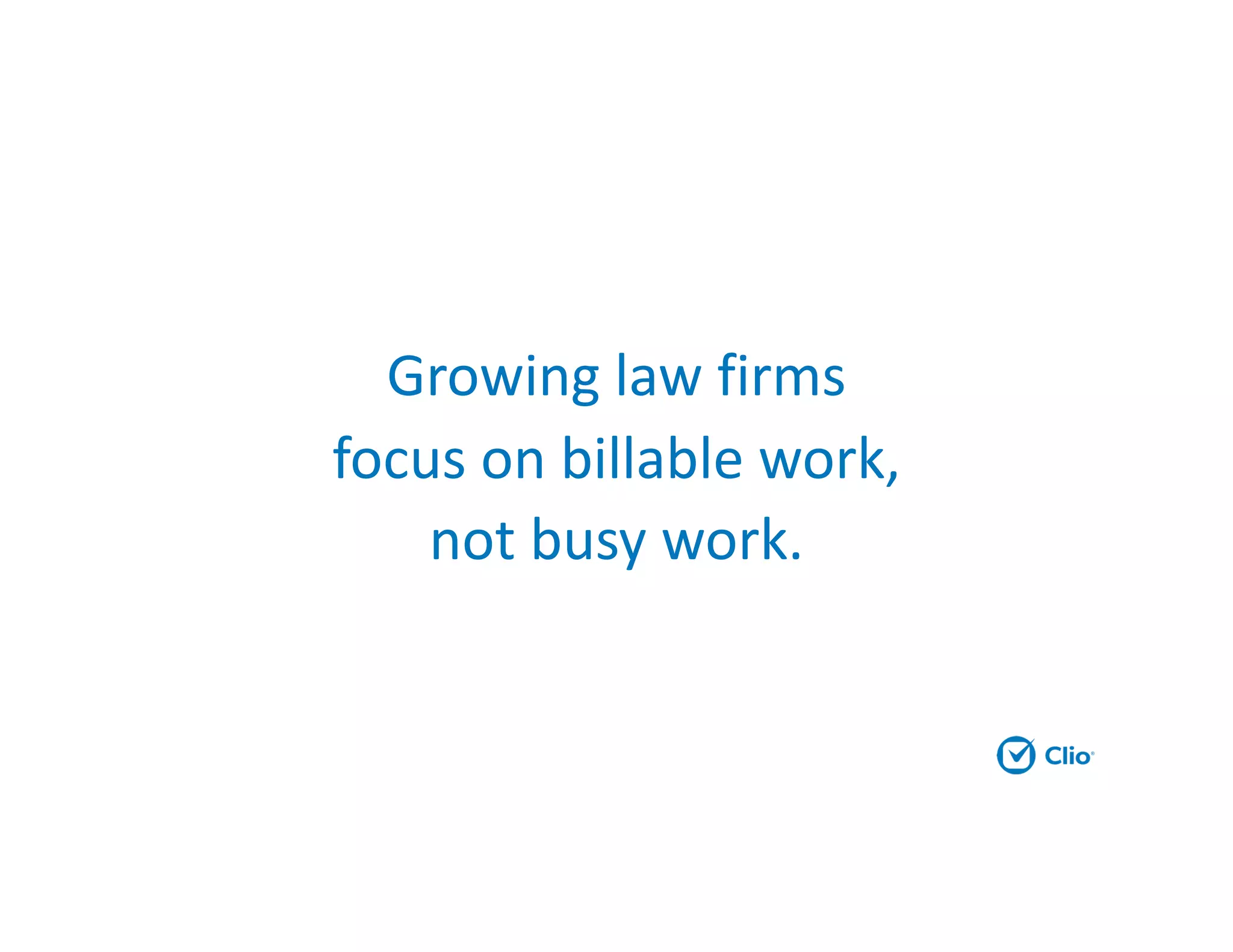 Growing law firms
focus on billable work,
not busy work.
 