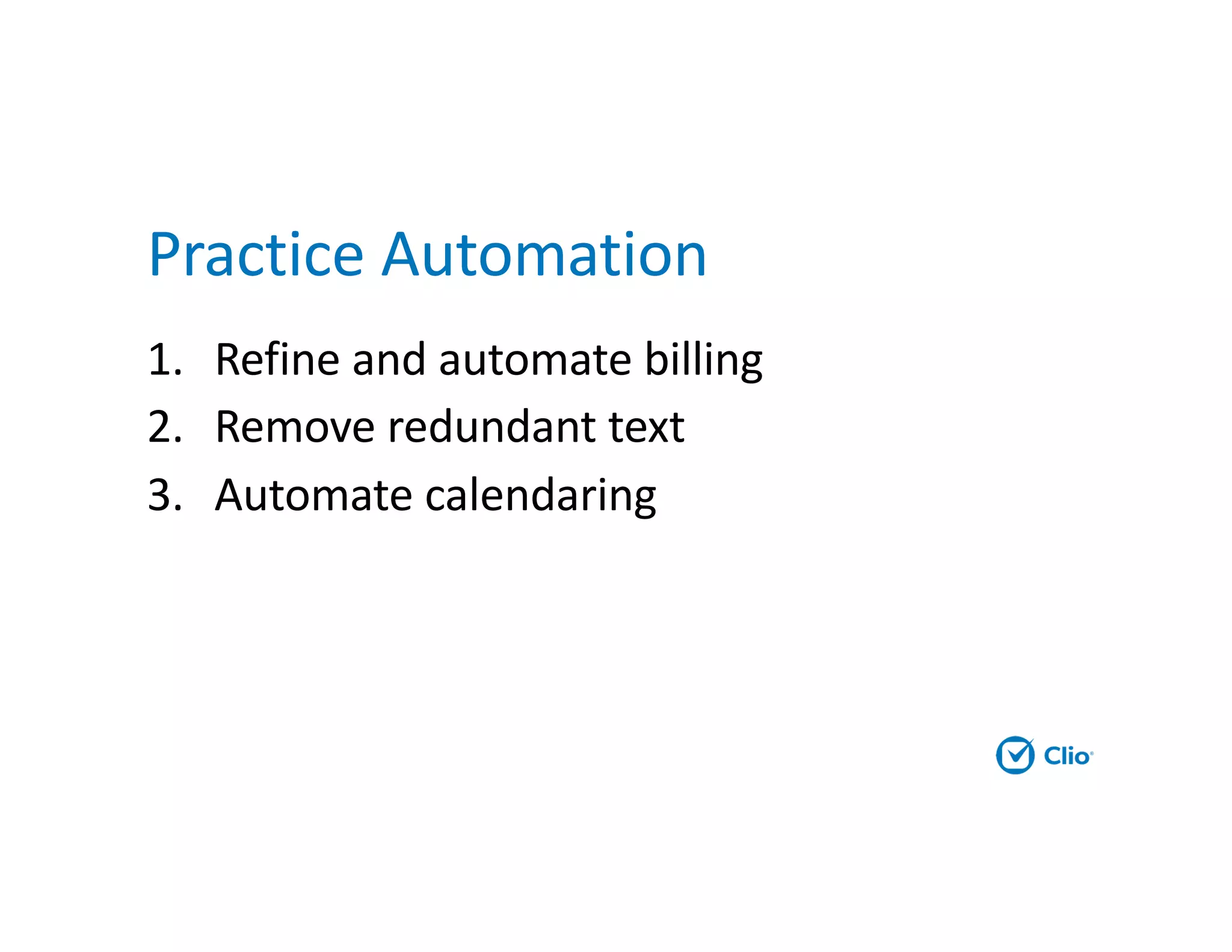 Practice Automation
1. Refine and automate billing
2. Remove redundant text
3. Automate calendaring
 